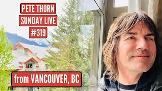 PETE THORN SUNDAY LIVE #319 from VANCOUVER, BC