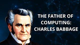 Charles Babbage: Father of the Computer