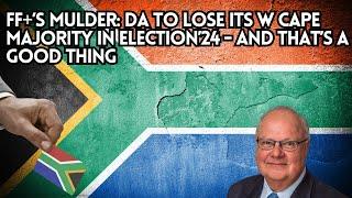 FF+’s Mulder: DA to lose its W Cape majority in Election’24 - and that’s a good thing