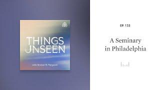 A Seminary in Philadelphia: Things Unseen with Sinclair B. Ferguson
