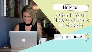 How to Submit a New Blog Post to Google - in 2 minutes (2018)