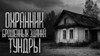 ОХРАННИК БРОШЕННЫХ ЗДАНИЙ В ТУНДРЕ! Страшные истории и страшилки.