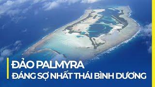 PALMYRA - HÒN ĐẢO CÔ ĐỘC ĐÁNG SỢ NHẤT THÁI BÌNH DƯƠNG