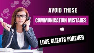 Avoid THESE Communication Mistakes or Lose Clients Forever