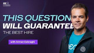 This Question Will Guarantee The Best Hire | Hire Learning Podcast | Oz Rashid with Arman Eshraghi