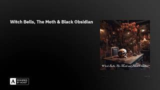 Witch Bells, The Moth & Black Obsidian