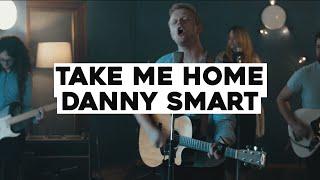 Take Me Home - Danny Smart [Official Music Video]