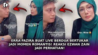 ERRA FAZIRA Buat Live Berdua Bertukar Jadi Momen Romantis! Reaksi Ezwan Zain Jadi Perhatian!