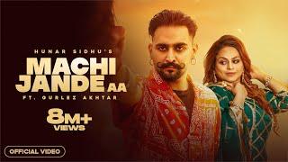 MACHI JANDE AA ( Official Video ) | Hunar Sidhu | Gurlez Akhtar | Punjabi Songs 2022