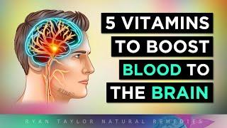 5 Vitamins To Boost BLOOD Circulation To The Brain