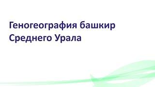 Видеолекция ''Геногеография башкир Среднего Урала''