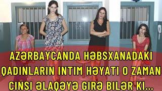 Azərbaycanda həbsxanadakı qadınların intim həyatı O zaman cinsi əlaqəyə girə bilər ki…