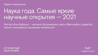 Илья Кабанов, «Наука года. Самые яркие научные открытия — 2021»