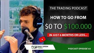 How To Go From $0 To $100.000 (In Just 6 Months Or Less...) - The Trading Podcast