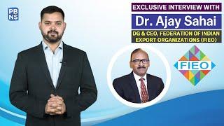 PBNS Exclusive with Dr Ajay Sahai, DG & CEO - Federation of Indian Export Organisations (FIEO)