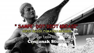 SAMPE' DOT DIOT KREASI // VERSI MUZIK ZUMAJAU MODERN, Kreasi Cenganak Studio