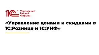 Вебинар «Управление ценами и скидками в 1С:Рознице и 1С:УНФ».