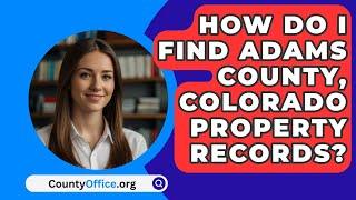 How Do I Find Adams County, Colorado Property Records? - CountyOffice.org