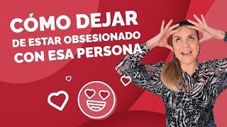 Cómo DEJAR de ESTAR OBSESIONADO con alguien | Superar la obsesión por una persona y dejar de pensar