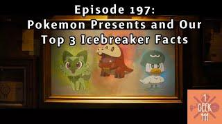 Episode 197: Pokemon Presents, Geeky Dreams, and Our Top 3 Icebreaker Facts