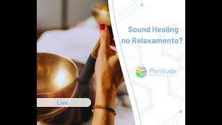 Como o Sound Healing ajuda no relaxamento profundo? Sons da cura e da natureza na ansiedade