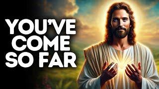 You’ve Come So Far | God Says | God Message Today | Gods Message Now | God Message | God Say