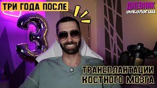 Три года после ТКМ. И я ЖИВ. Что происходило за это время? Жизнь в диагнозе. Рак крови. Онкология
