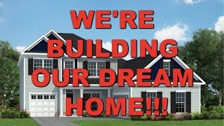 WE'RE BUILDING OUR DREAM HOME!!!