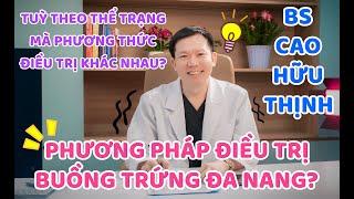 CÁC PHƯƠNG PHÁP ĐIỀU TRỊ BUỒNG TRỨNG ĐA NANG? | Bs Cao Hữu Thịnh