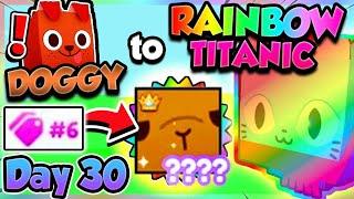 Doggy  RAINBOW TITANIC (Day 30) #6 SERIAL TITANIC!! (Pet Simulator X Roblox)