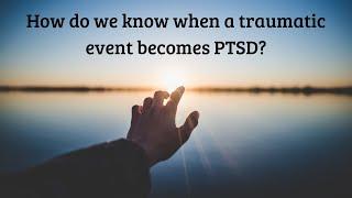 How do we know when a traumatic event becomes PTSD?