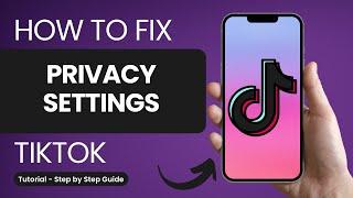 How to Fix TikTok Privacy Settings?