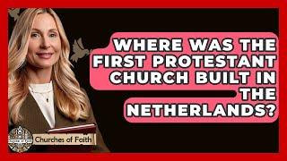 Where Was the First Protestant Church Built in the Netherlands? - Churches Of Faith