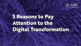 5 Reasons to Pay Attention to the Digital Transformation | ARK Invest