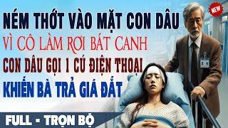  Truyện Ngôn Tình NÉM THỚT Vào Con Dâu Vì LÀM RƠI BÁT CANH Cô Gọi 1 Cú Điện Thoại Khiến Bà Trả Giá