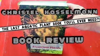 Best Aquarium Reference Book Yet? "Christel Kasselmann's - Aquarium Plants (English)" - Book Review