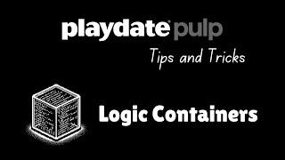 Playdate Pulp Tips and Tricks Logic Containers