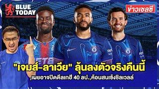 สรุปข่าวเชลซี : "เจมส์-ลาเวีย" ลุ้นลงตัวจริงคืนนี้,เผยอาจปิดดีลเกฮี 40 ลป.,ค้อนสนเซ้งชิลเวลล์