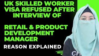 UK SKILLED WORKER VISA REFUSED AFTER INTERVIEW OF RETAIL AND PRODUCT DEVELOPMENT MANAGER | REASONS