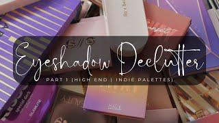 Eyeshadow Palette Declutter! | Part 1 (High End & Indie Palettes)
