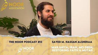 The Noor Podcast #13 - Sayed M. Hassan Alsheraa - Marjaeya, Iran, Mo Deen, Restoring Faith & Mutah