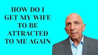 How Do I Get My Wife to be Attracted to me Again | Paul Friedman