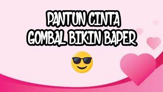 PANTUN CINTA GOMBAL BIKIN BAPER