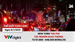 Thế giới toàn cảnh 8/1: New York thu phí tắc nghẽn giao thông từ 57.000 - 548.000 đồng/xe | VTV24