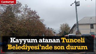 Kayyum atanan Tunceli Belediyesi'nde son durum