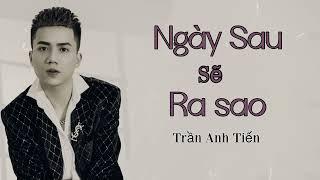 Ngày Sau Sẽ Ra Sao - Trần Anh Tiến | Ngày xưa tôi có quen một người em gái nhỏ