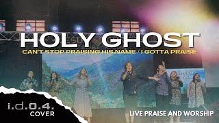 HOLY GHOST | CAN'T STOP PRAISING | I GOTTA PRAISE - I.D.O.4.(Cover) Live Praise and Worship