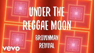 Brownman Revival - Under The Reggae Moon [Lyric Video]