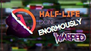 Half-Life - Done Enormously Warped Trailer