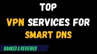 Best VPNs for Smart DNS - Top Budget Picks for 2024